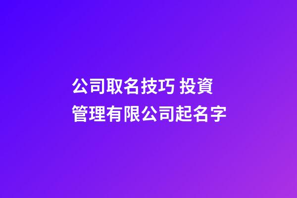 公司取名技巧 投資管理有限公司起名字